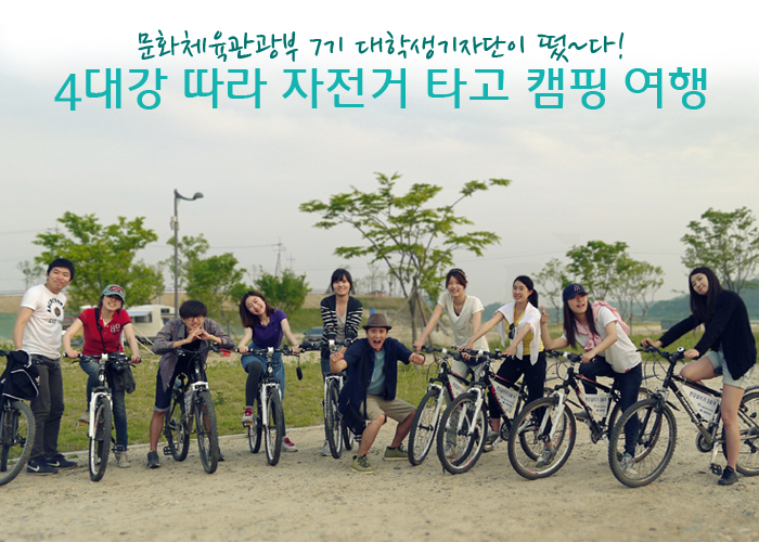 문화체육관광부 대학생기자단이 떴~다! 4대강 따라 자전거 타고 캠핑 여행!