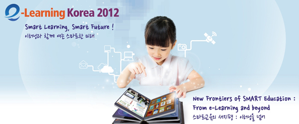 e-Learning Korea 2012 Smart Learning, Smart Future! 이러닝과 함께 여는 스마트한 미래, New Frontiers of SMART Education : From e-Learning and beyond 스마트교육의 새지평 : 이러닝을 넘어