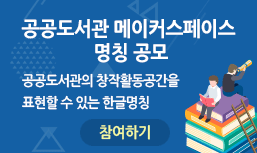 공공도서관 메이커스페이스 명칭 공모 | 공공도서관의 창작활동공간을 표현할 수 있는 한글명칭 | 참여하기