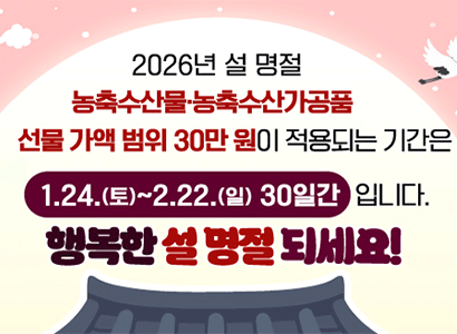 2026년 설 명절 농축수산물, 농축수산가공품 선물가액 범위 30만원이 적용되는 기간은 1.24.(토)~2.22.(일) 30일간 입니다
생복한 설 명절 되세요!