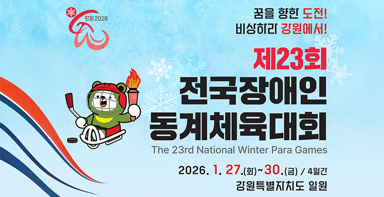 꿈을 향한 도전!
비상하라 강원에서!
제23회 전장애인 동계체육대회
The 23rd National Winter Para Games
2026.1.27.(화)~30.(금) / 4일간
강원특별자치도 일원