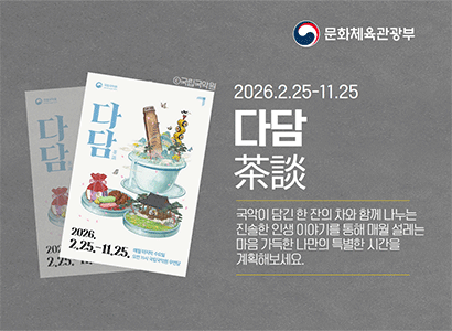 문화체육관광부
2026.2.25.-11.25
다담
국악이 담긴 한 잔의 차와 함께 나누는 진솔한 인생 이야기를 통해 매월 설레는 마음 가득한 나만의 특별한 시간을 계획해 보세요