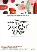나는 죽을 때까지 재미있게 살고 싶다