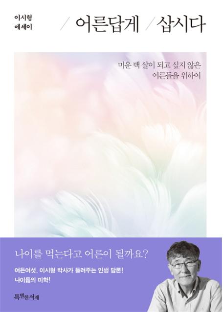 어른답게 삽시다 : 미운 백 살이 되고 싶지 않은 어른들을 위하여 : 이시형 에세이