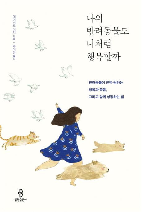 나의 반려동물도 나처럼 행복할까 : 반려동물이 진짜 원하는 행복과 죽음, 그리고 함께 성장하는법