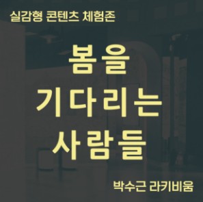 [전시]실감형 콘텐츠 체험존<봄을 기다리는 사람들>