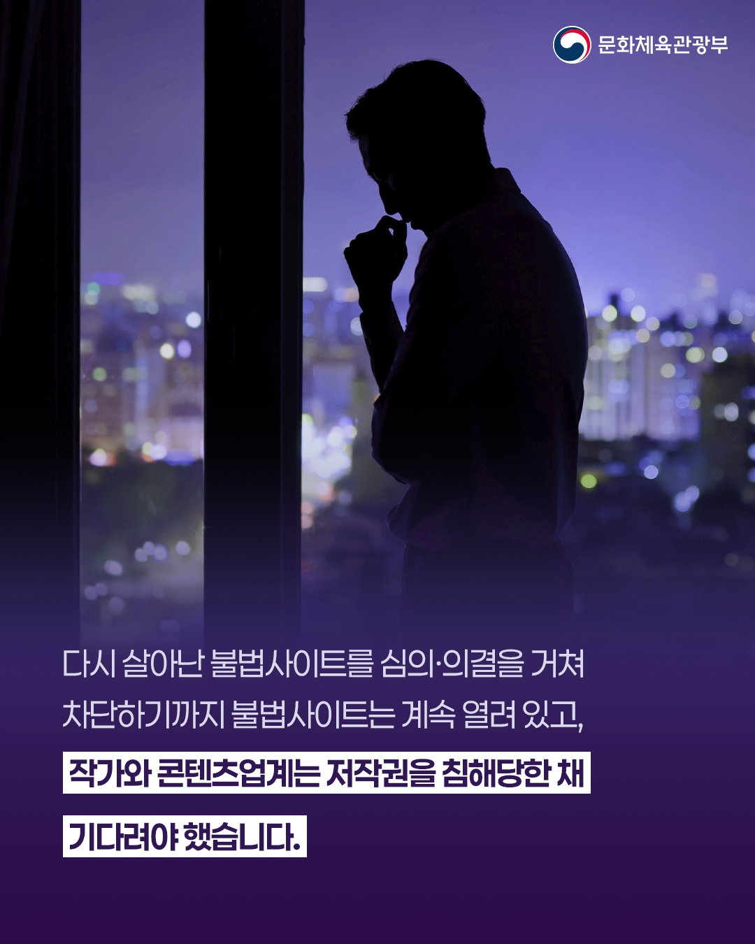 [문화체육관광부]

다시 살아난 불법사이트를 심의ㆍ의결을 거져
차단하기까지 불법사이트는 게속 열려있고,
작가와 콘텐츠업계는 저작권을 침해당한 채
기다려야 했습니다.