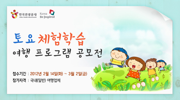 한국관광공사 토요체험학습 여행 프로그램 공모전 접수기간:2012년2월14일(화)~3월2일(금), 참가자격:국내(일반) 여행업체