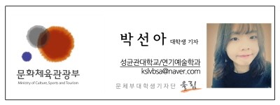 문화체육관광부-박선아 대학생기자 성균관대학교/연기예술학과 kslvbsa@naver.com 문체부 대학생기자단 울림