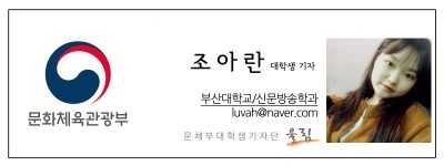 문화체육관광부 조아란 대학생기자 부산대학교/신문방송학과 luvah@naver.com  문체부 대학생기자단 울림