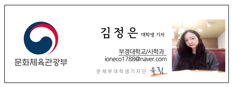 문화체육관광부 김정은 대학생기자 부경대학교/사학과 icneco1788@naver.com 문체부 대학생 기자단 울림