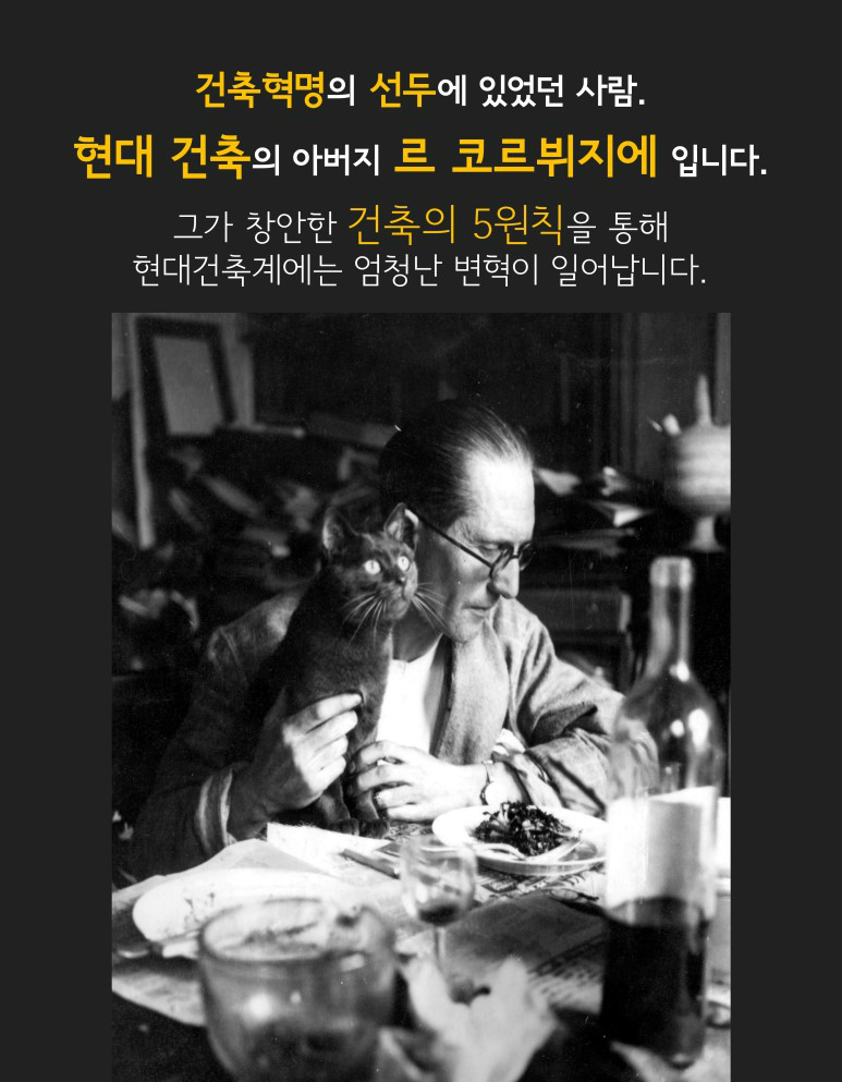 건축혁명의 선두에 있었던 사람. 현대건축의 아버지 르 코르뷔지에 입니다. 그가 창안한 건축의 5원칙을 통해 현대건축계에는 엄청난 변혁이 일어납니다.