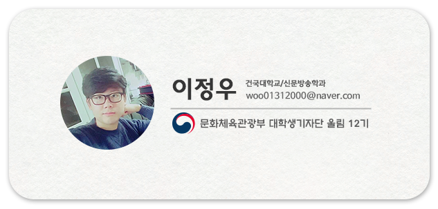 이정우 건국대학교/신문방송학과 woo01312000@naver.com 문화체육관광부 대학생기자단 울림 12기