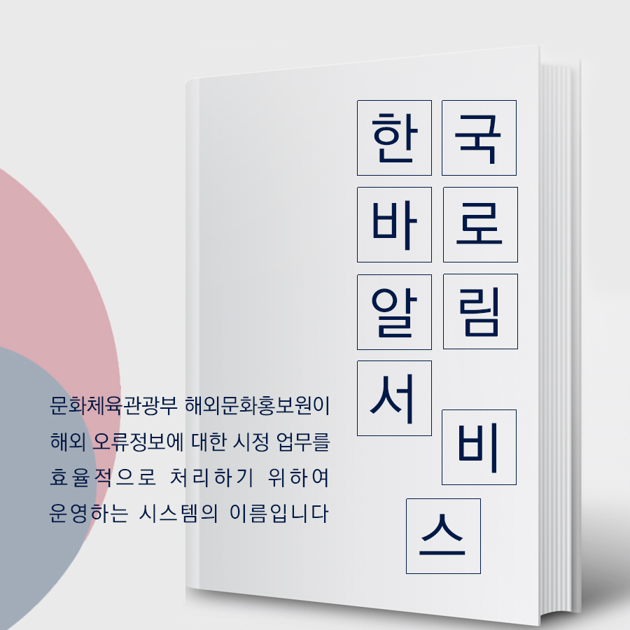 한국바로알림 서비스  문화체육관광부 해외문화홍보원이 해외 오류정보에 대한 시정 업무를 효율적으로 처리하기 위하여 운영하는 시스템의 이름입니다