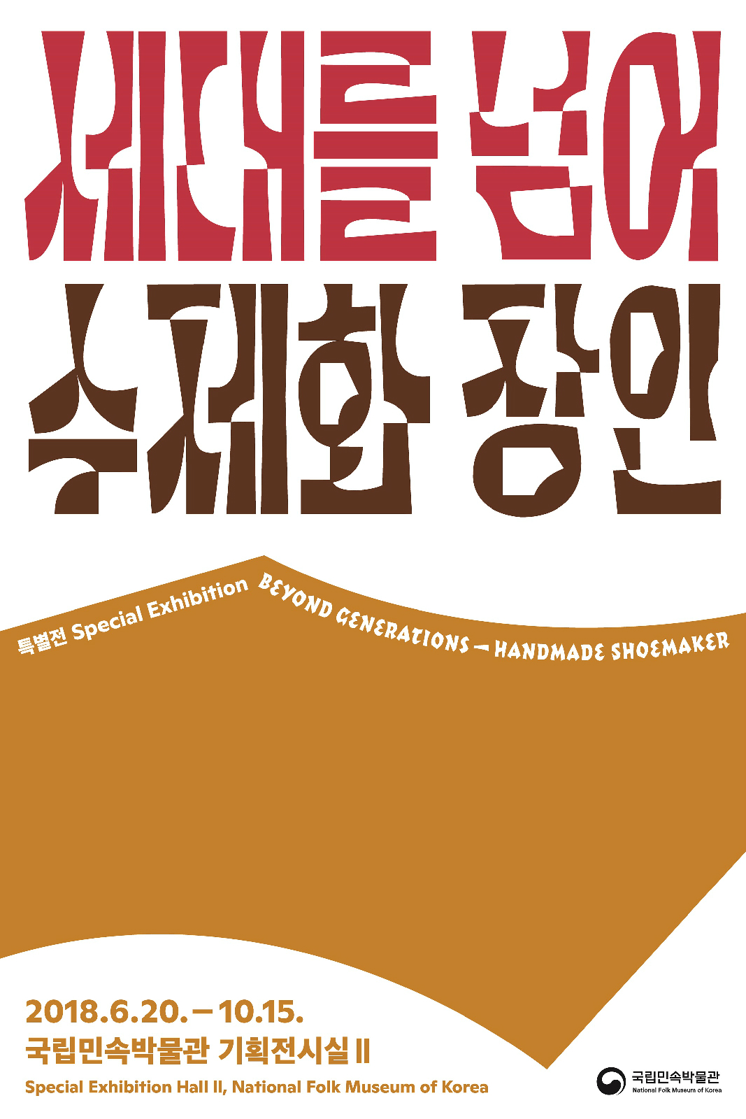 세대를 넘어 수제화 장인특별전 Special Exhibition BEYOND GENERATIONS - HANDMADE SHOEMAKER 2018.6.20. - 10.15. 국립민속박물관 기획전시실 Ⅱ Special Exhibition Hall Ⅱ, National Folk Museum of Korea 국립민속박물관