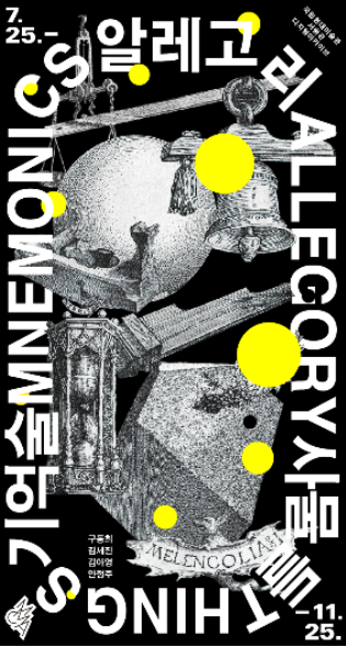 7.25.- 11.25. 알레고리 ALLEGORY 사물들 THINGS 기억술 MNEMONICS 구동희 김세진 김아영 안정주 《알레고리, 사물들, 기억술》포스터