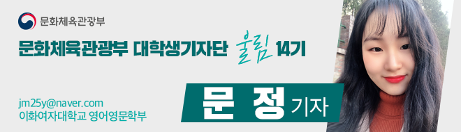 문화체육관광부 대학생기자단 울림 14기 jm25y@naver.com 이화여자대학교 문정 기자