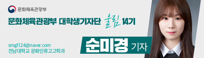 문화체육관광부 대학생기자단 울림 14기 smg1124@naver.com 전남대학교 문화인류고고학과 순미경 기자