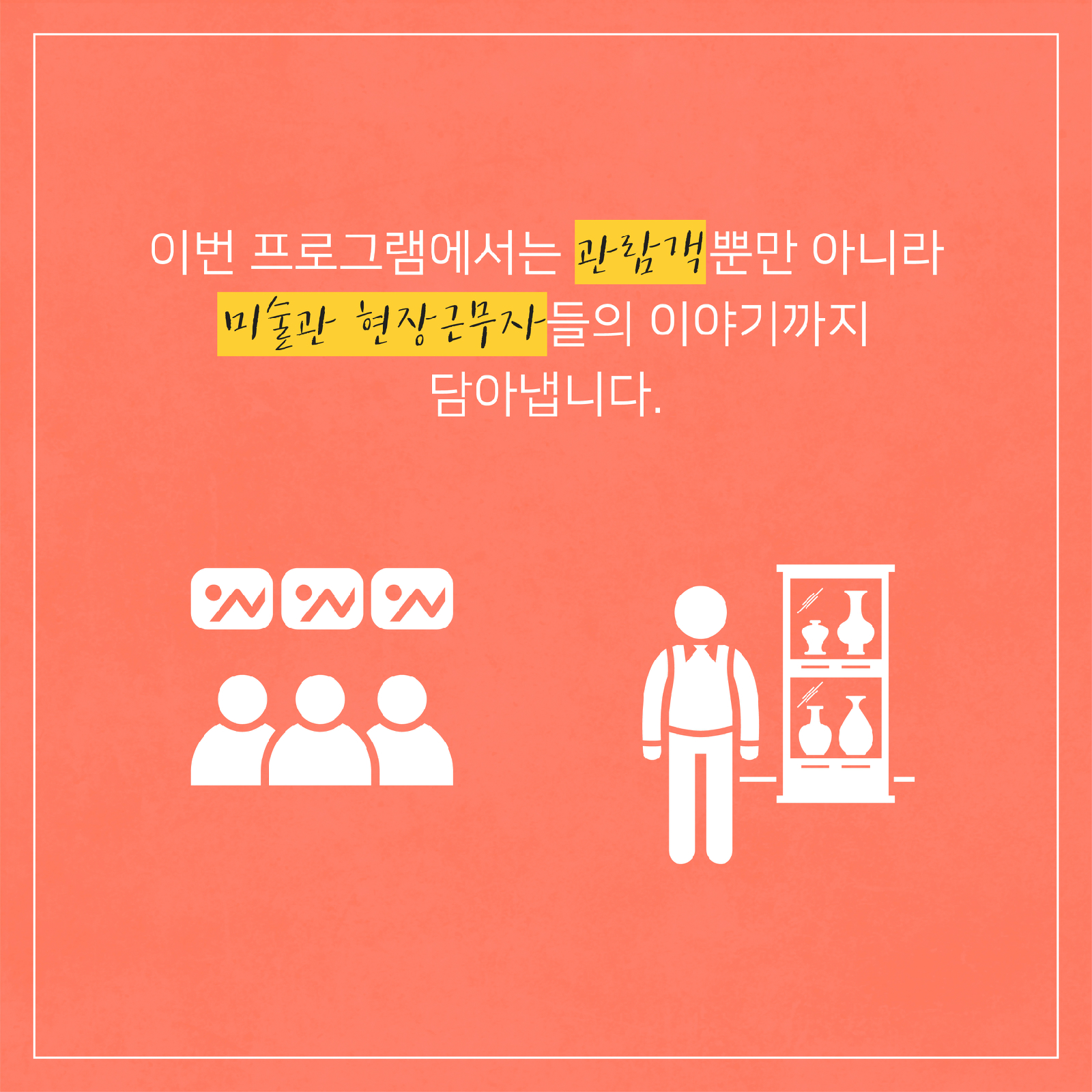 이번 프로그램에서는 관람객뿐만 아니라 미술관 현장근무자들의 이야기까지 담아냅니다.