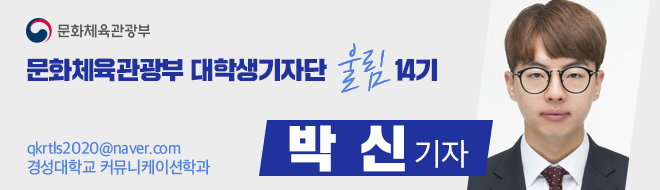 문화체육관광부 대학생기자단 울림 14시 박신 qkrtls2020@naver.com 경성대학교 커뮤니케이션학과