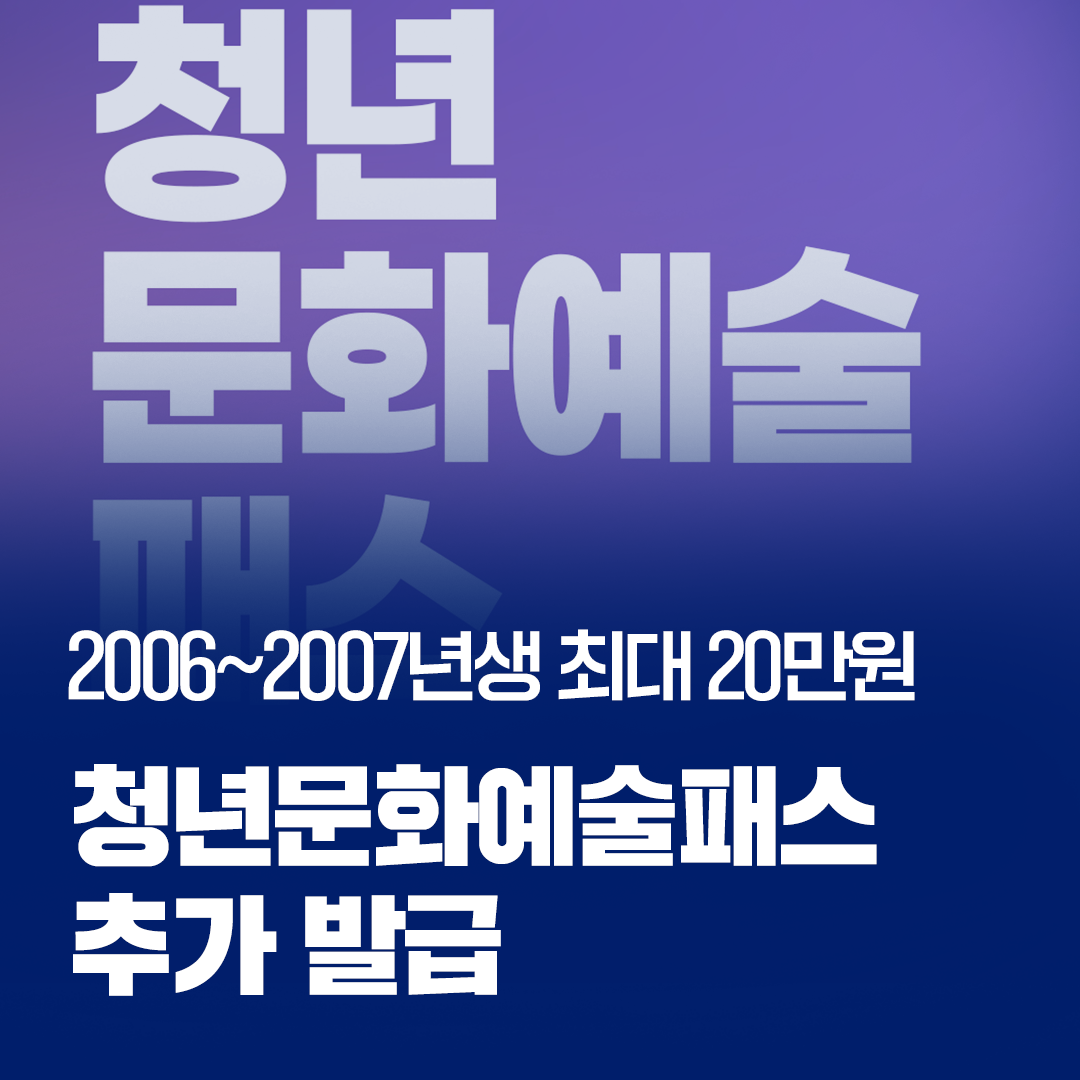 2006~2007년생 최대 20만원
청년예술패스 추가 발급