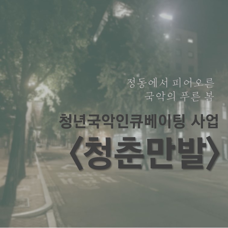 '정동에서 피어오른 국악의 푸른 봄'  청년국악인큐베이팅 사업 <청춘만발>