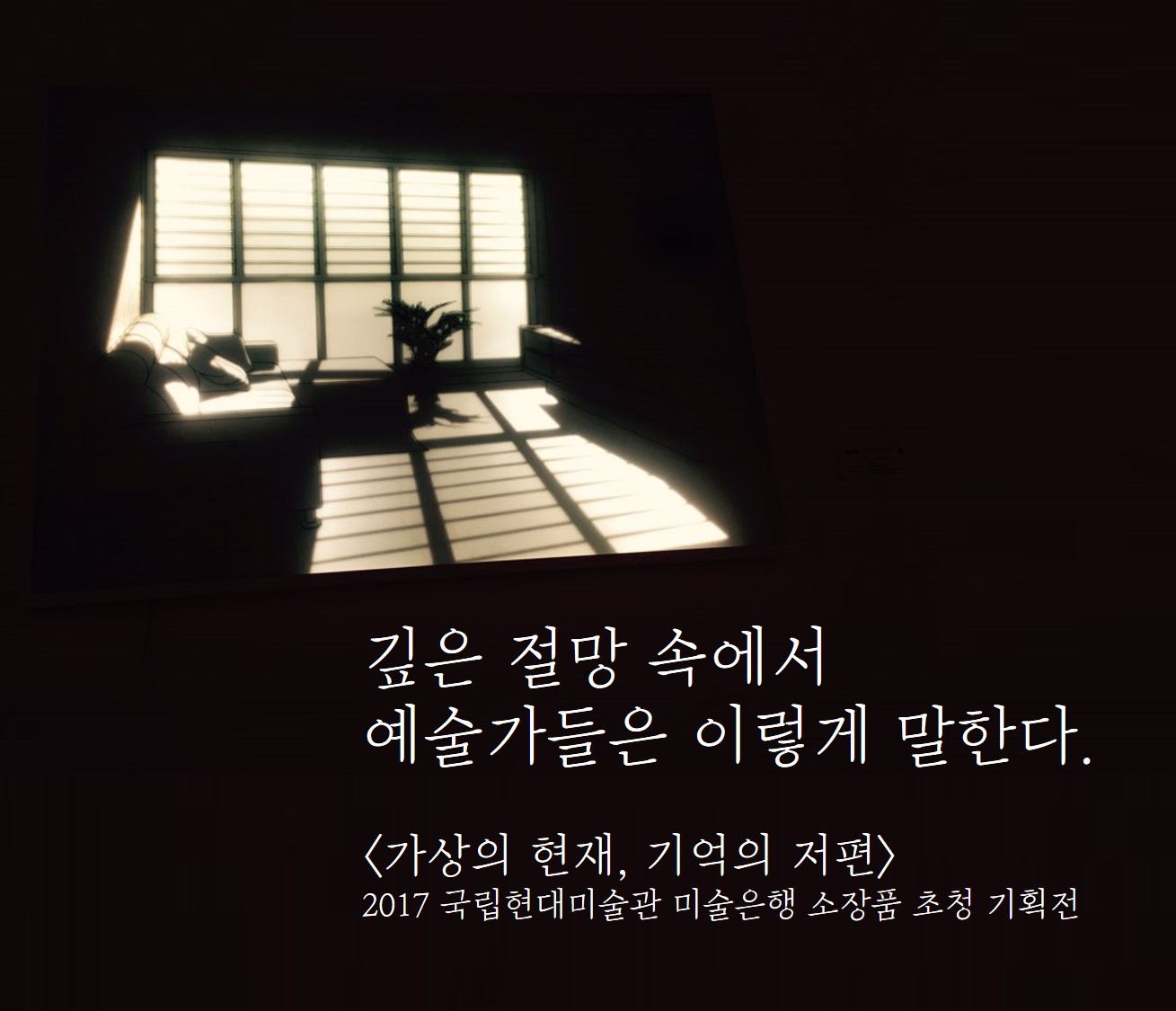 깊은 절망 속에서 예술가들은 이렇게 말한다. <가상의 현재, 기억의 저편>