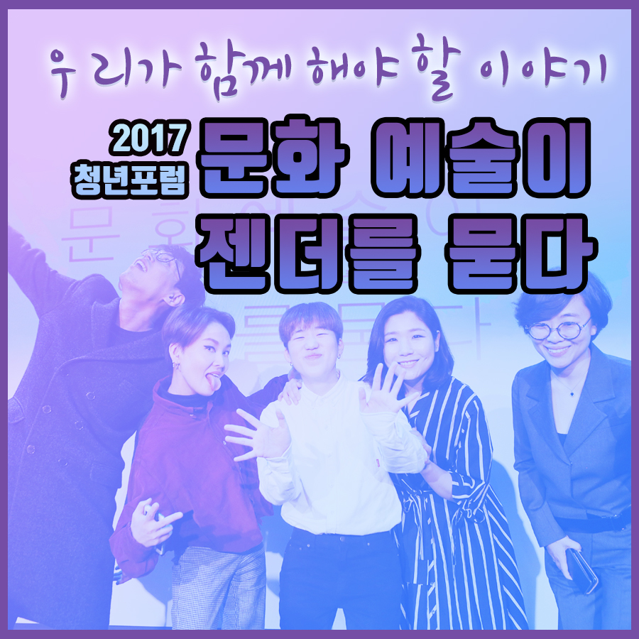 우리가 함께 해야 할 이야기_2017 청년포럼 문화 예술이 젠더를 묻다