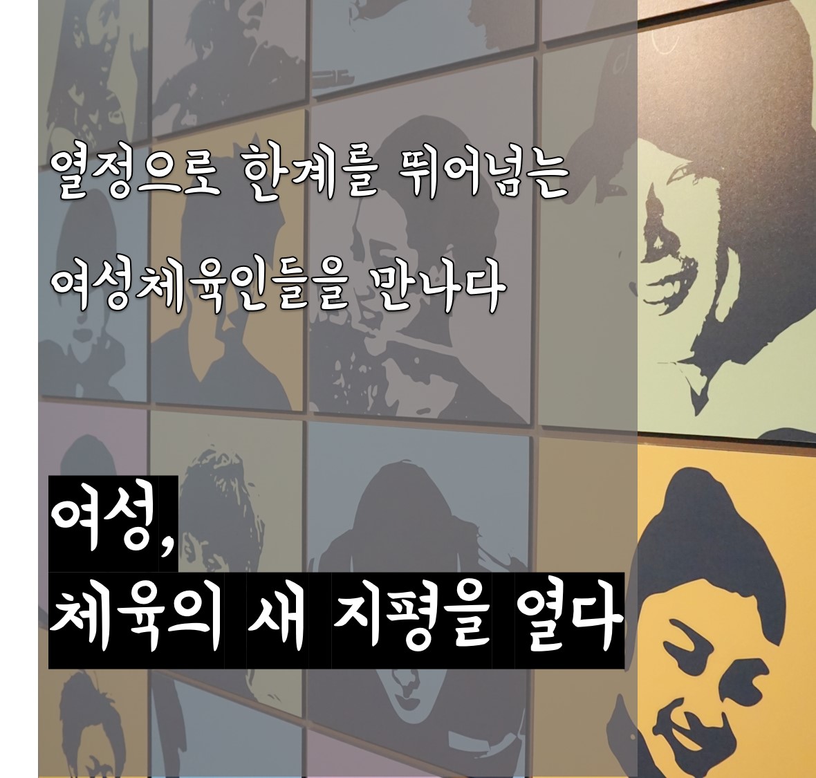 열정으로 한계를 뛰어넘는 여성 체육인들을 만나다 <여성, 체육의 새 지평을 열다>