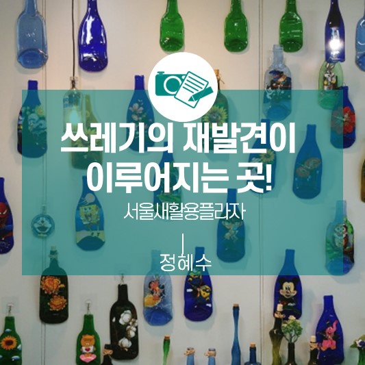 쓰레기의 재발견이 이루어지는 곳! -서울새활용플라자-