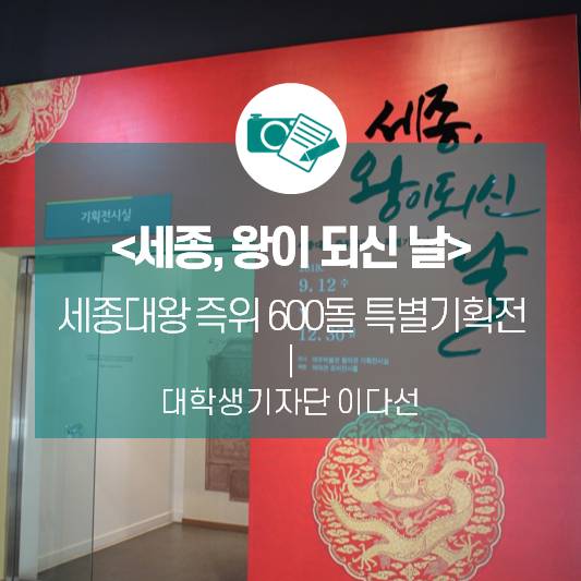 자주와 애민으로 세상을 다스리다_세종대왕 즉위 600돌 특별기획전 ‘세종, 왕이 되신 날’