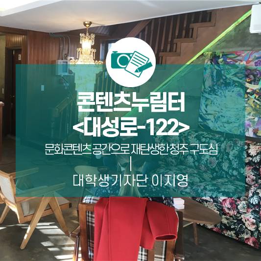 문화콘텐츠 공간으로 재탄생한 청주 구도심_콘텐츠누림터 <대성로-122>