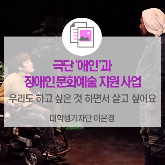 우리도 하고 싶은 것 하면서 살고 싶어요 <극단 ‘애인’과 장애인 문화예술 지원사업>