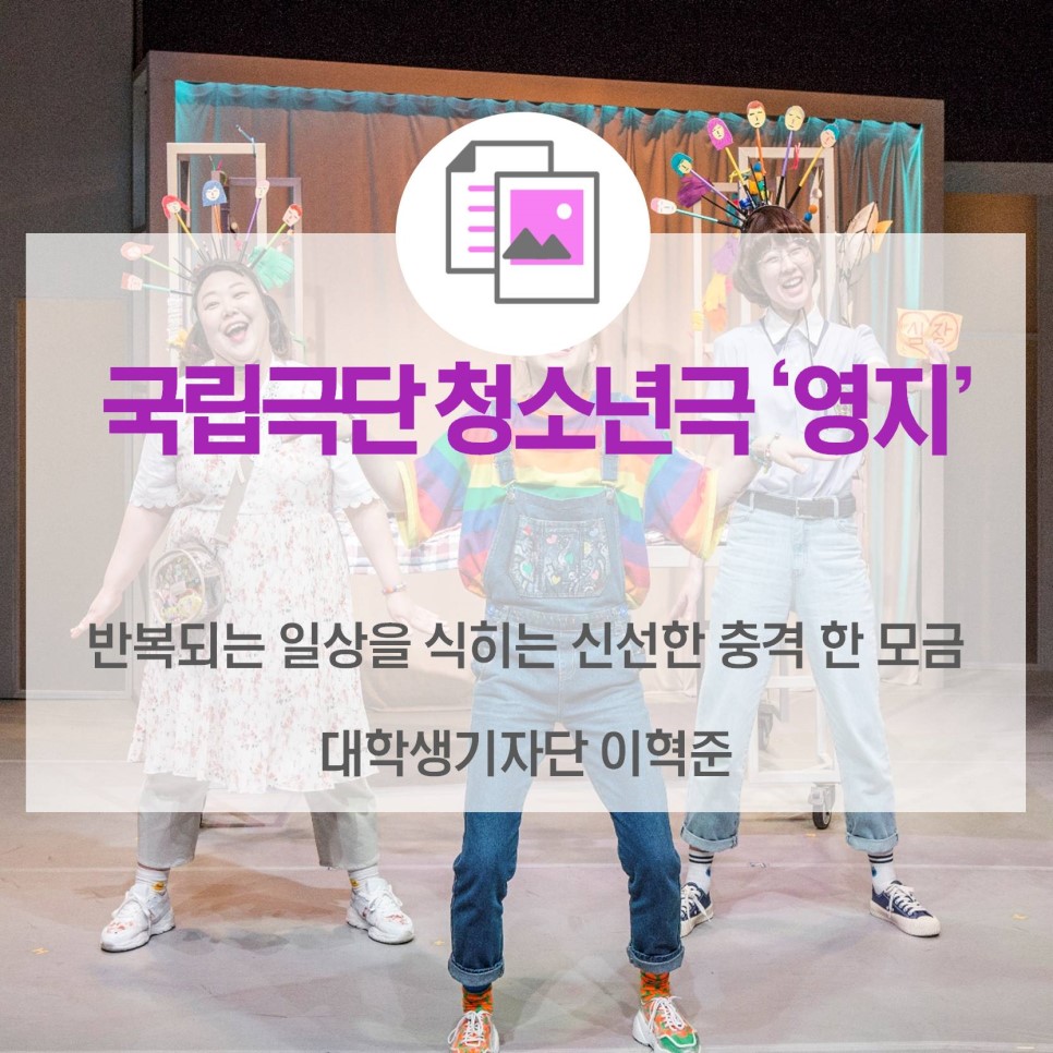 국립극단 청소년극 <영지>_반복되는 일상을 식히는 신선한 충격 한 모금