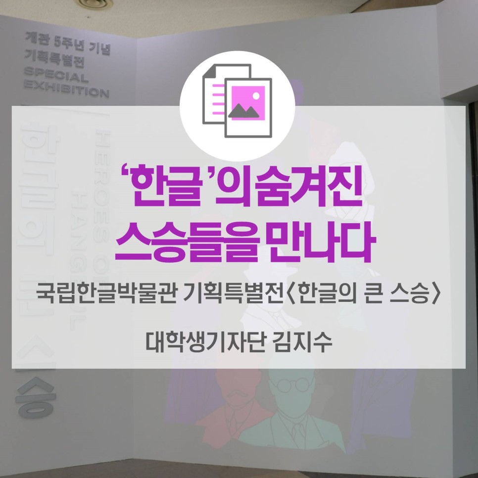 ‘한글’의 숨겨진 스승들을 만나다 <국립한글박물관 기획특별전 ‘한글의 큰 스승’>