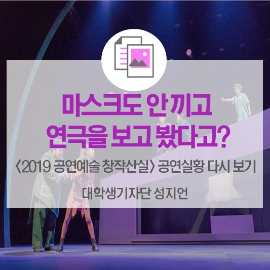 마스크도 안 끼고 연극을 봤다고? <한국문화예술위원회 2019 공연예술 창작산실 공연 실황 다시 보기>