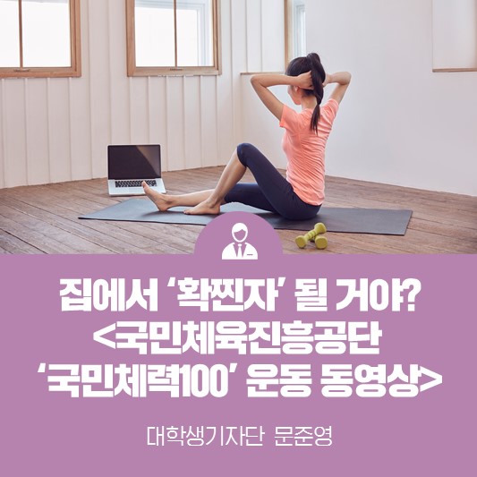 집에서 가만히 ‘확찐자’ 될 거야? <국민체육진흥공단 ‘국민체력 100’ 운동 동영상 가이드>