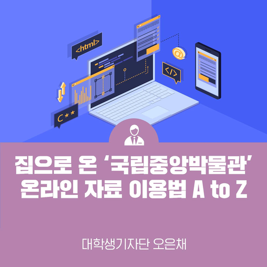 집으로 온 ‘국립중앙박물관’ 온라인 자료 이용법 A to Z