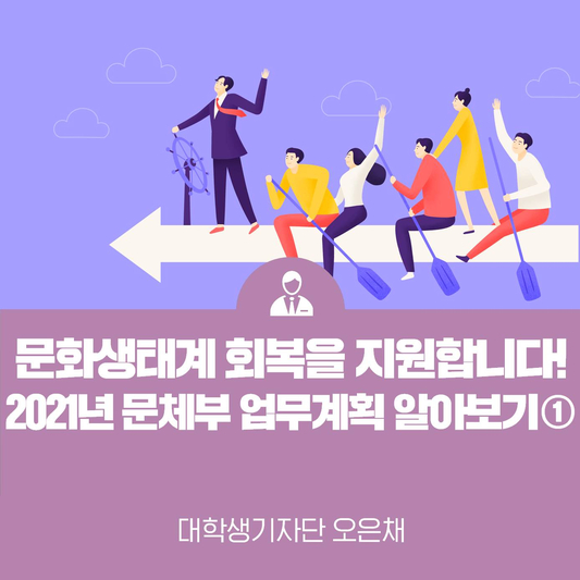 문화생태계 회복을 지원합니다, 2021년 문체부 업무계획 알아보기 1탄