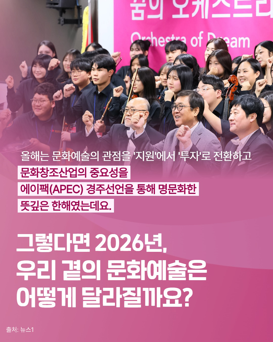 올해는 문화예술의 관점을 '지원'에서 '투자'로 전환하고 문화창조산업의 중요성을 에이팩 (APEC) 경주선언을 통해 명문화한 뜻깊은 한해였는데요. 그렇다면 2026년, 우리 곁의 문화예술은 어떻게 달라질까요? | 출처:뉴스1 